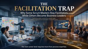 The Facilitation Trap: Why Some Scrum Masters Stay Facilitators While Others Become Business Leaders